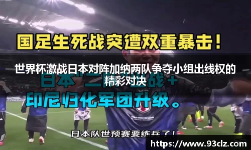 世界杯激战日本对阵加纳两队争夺小组出线权的精彩对决