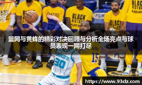 篮网与黄蜂的精彩对决回顾与分析全场亮点与球员表现一网打尽